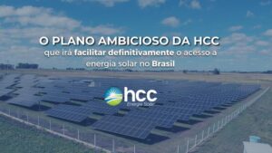 O plano ambicioso da HCC que irá facilitar definitivamente o acesso a energia solar no Brasil